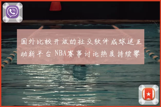 国外比较开放的社交软件成球迷互动新平台 NBA赛事讨论热度持续攀升