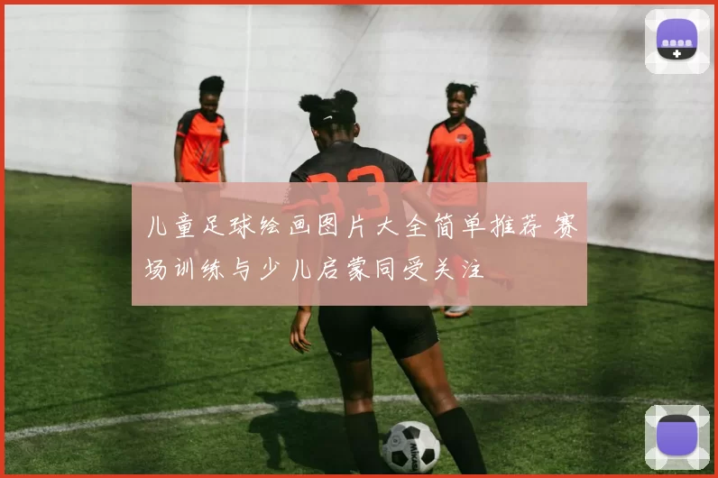 儿童足球绘画图片大全简单推荐 赛场训练与少儿启蒙同受关注