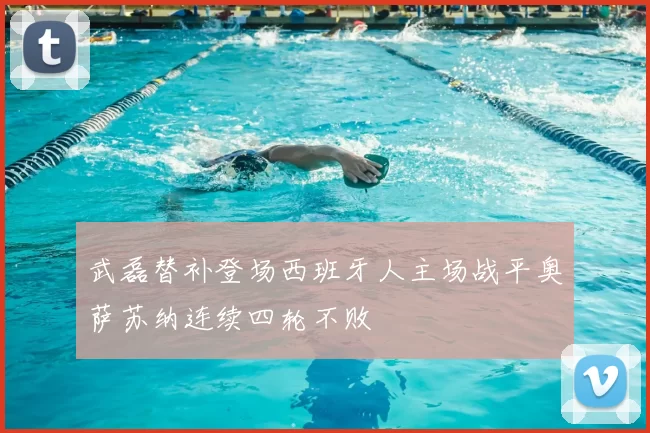 武磊替补登场西班牙人主场战平奥萨苏纳连续四轮不败