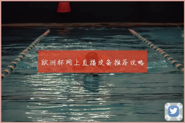 欧洲杯网上直播设备推荐攻略