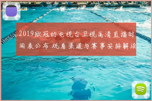 2019欧冠的电视台卫视高清直播时间表公布 观看渠道与赛事安排解读