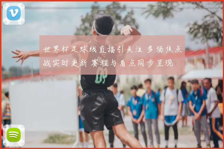 世界杯足球线直播引关注 多场焦点战实时更新 赛程与看点同步呈现