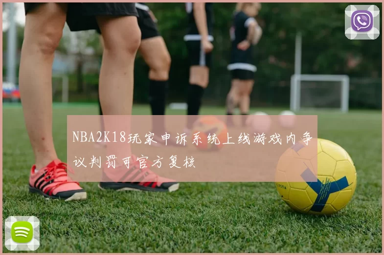 NBA2K18玩家申诉系统上线游戏内争议判罚可官方复核