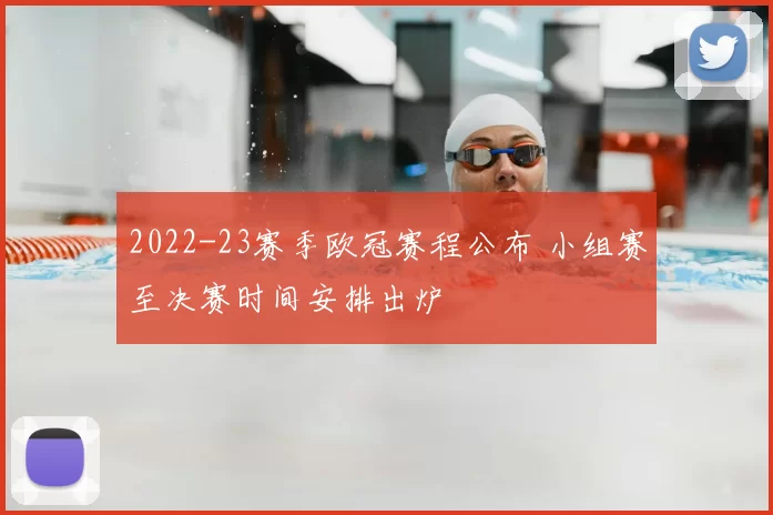 2022-23赛季欧冠赛程公布 小组赛至决赛时间安排出炉