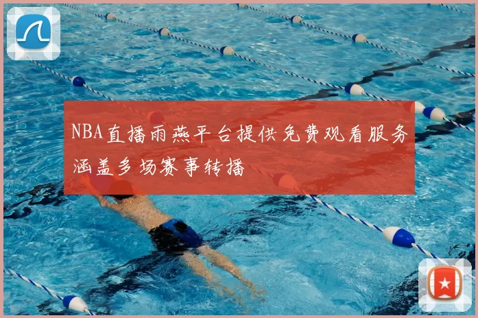 NBA直播雨燕平台提供免费观看服务涵盖多场赛事转播
